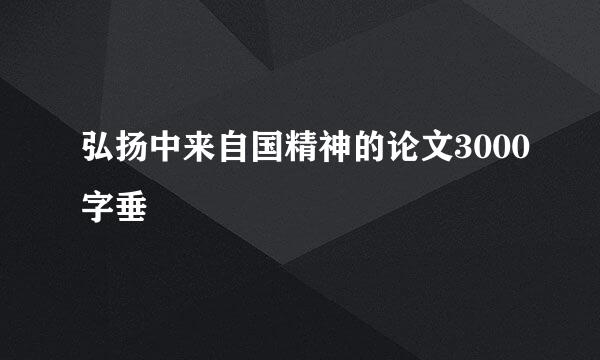 弘扬中来自国精神的论文3000字垂