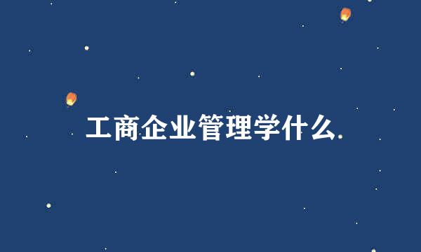 工商企业管理学什么