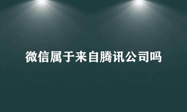 微信属于来自腾讯公司吗