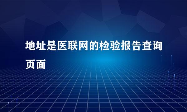 地址是医联网的检验报告查询页面