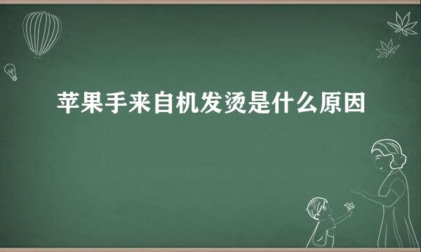 苹果手来自机发烫是什么原因