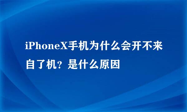 iPhoneX手机为什么会开不来自了机？是什么原因