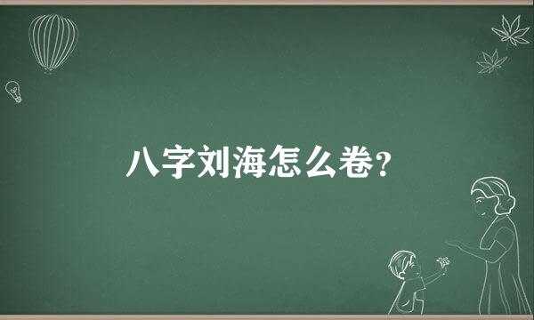 八字刘海怎么卷？