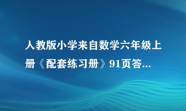 人教版小学来自数学六年级上册《配套练习册》91页答案急急急急