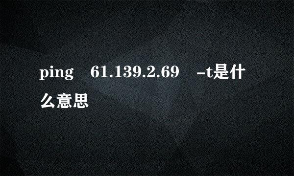 ping 61.139.2.69 -t是什么意思