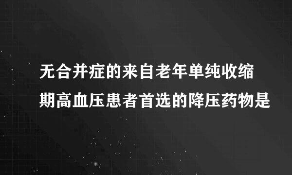 无合并症的来自老年单纯收缩期高血压患者首选的降压药物是