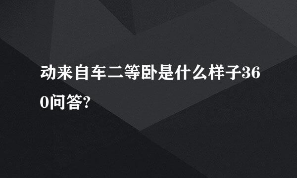 动来自车二等卧是什么样子360问答?