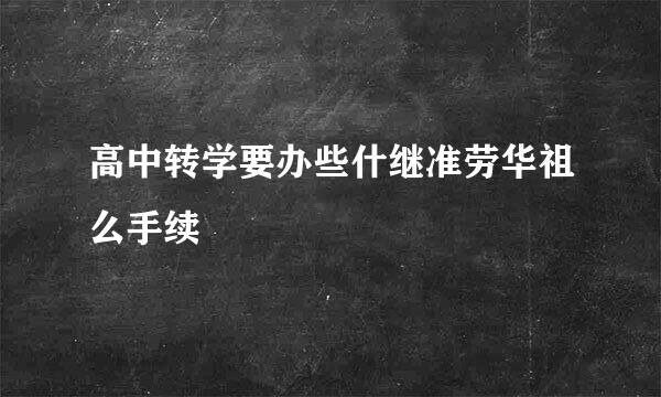 高中转学要办些什继准劳华祖么手续