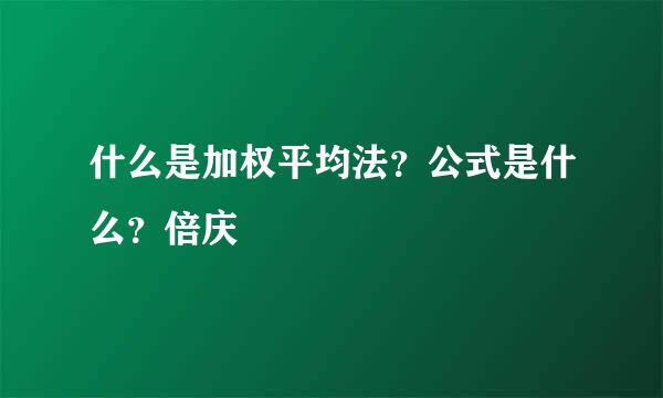 什么是加权平均法？公式是什么？倍庆