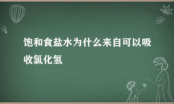 饱和食盐水为什么来自可以吸收氯化氢