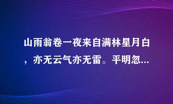 山雨翁卷一夜来自满林星月白，亦无云气亦无雷。平明忽见溪流急，知是他山落雨来。1.发挥...