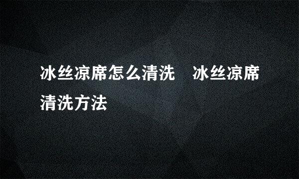 冰丝凉席怎么清洗 冰丝凉席清洗方法