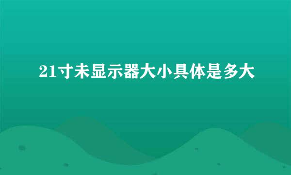 21寸未显示器大小具体是多大