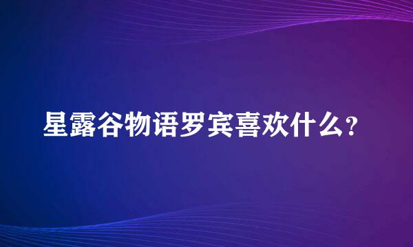 星露谷物语罗宾喜欢什么？