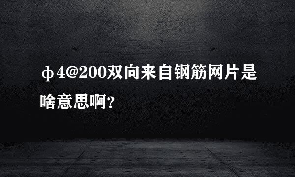 ф4@200双向来自钢筋网片是啥意思啊？