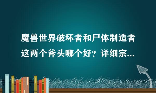 魔兽世界破坏者和尸体制造者这两个斧头哪个好？详细宗革对比一下。