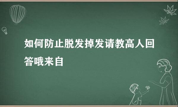 如何防止脱发掉发请教高人回答哦来自