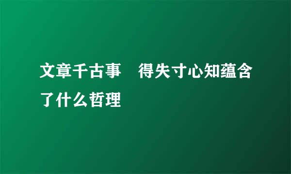 文章千古事 得失寸心知蕴含了什么哲理