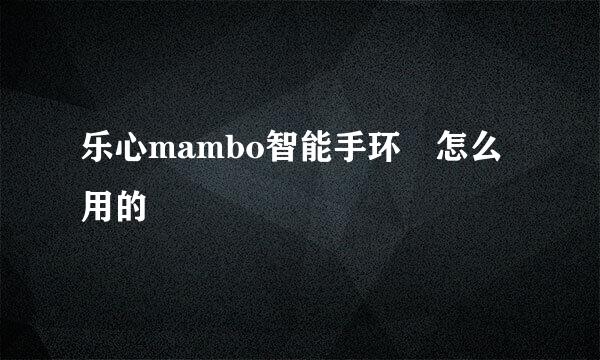 乐心mambo智能手环 怎么用的