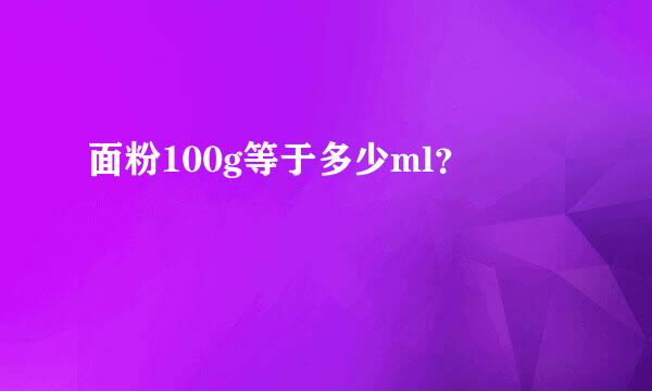 面粉100g等于多少ml？