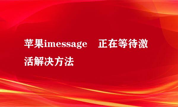 苹果imessage 正在等待激活解决方法