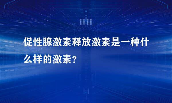 促性腺激素释放激素是一种什么样的激素？