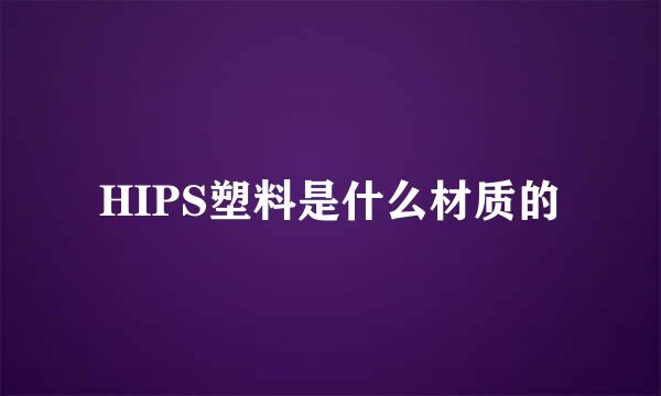 HIPS塑料是什么材质的