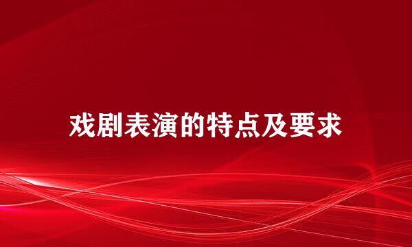 戏剧表演的特点及要求