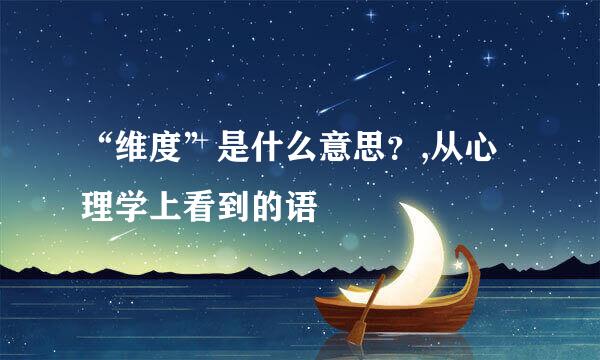 “维度”是什么意思？,从心理学上看到的语