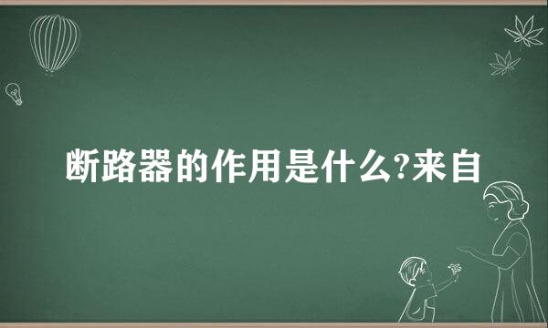 断路器的作用是什么?来自