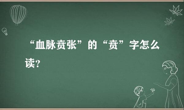 “血脉贲张”的“贲”字怎么读？