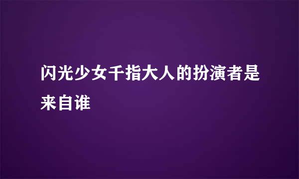 闪光少女千指大人的扮演者是来自谁