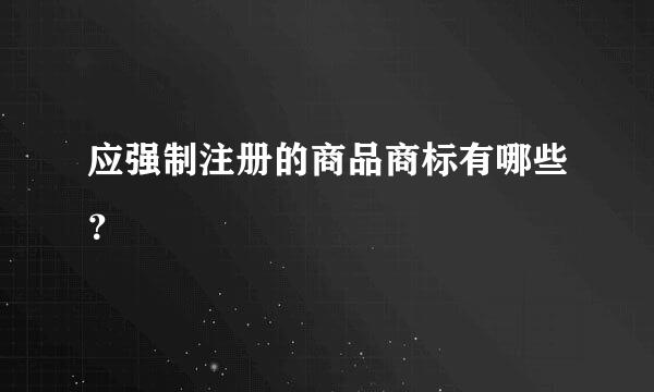 应强制注册的商品商标有哪些？