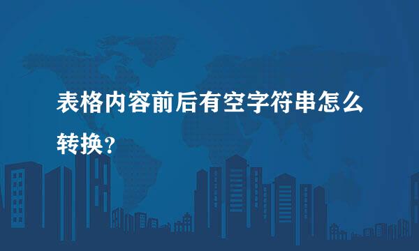 表格内容前后有空字符串怎么转换？