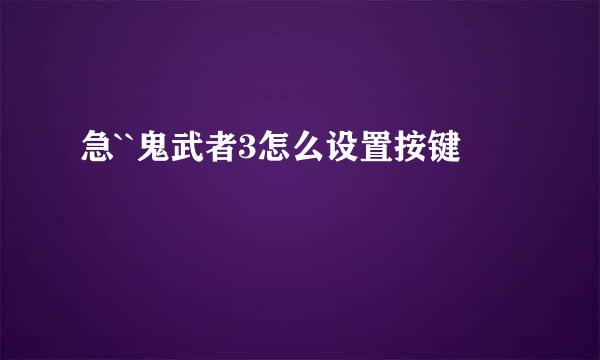 急``鬼武者3怎么设置按键