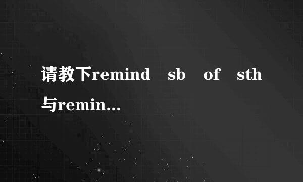 请教下remind sb of sth与remind sb to do sth的区别是什么?