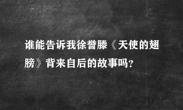 谁能告诉我徐誉滕《天使的翅膀》背来自后的故事吗？