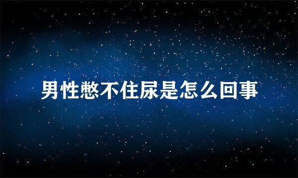 男性憋不住尿是怎么回事