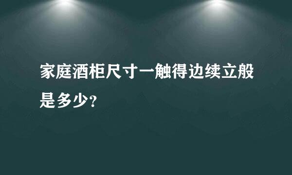 家庭酒柜尺寸一触得边续立般是多少？