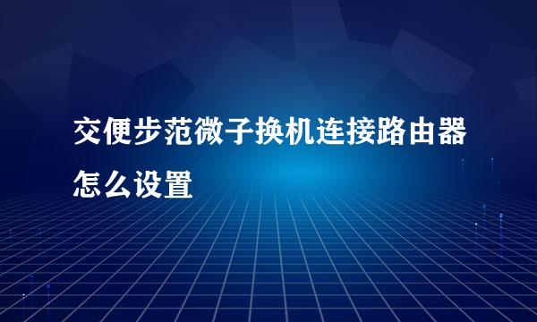 交便步范微子换机连接路由器怎么设置