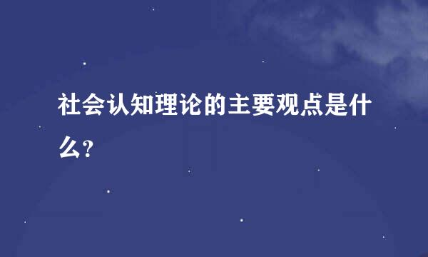 社会认知理论的主要观点是什么？