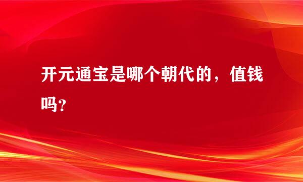 开元通宝是哪个朝代的，值钱吗？