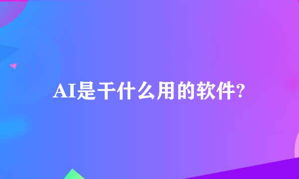 AI是干什么用的软件?