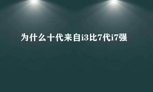 为什么十代来自i3比7代i7强