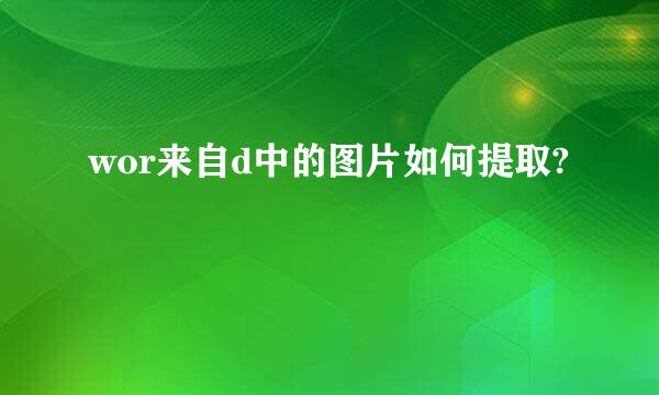 wor来自d中的图片如何提取?