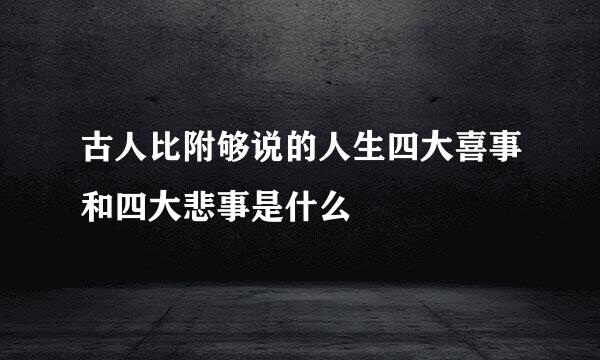 古人比附够说的人生四大喜事和四大悲事是什么