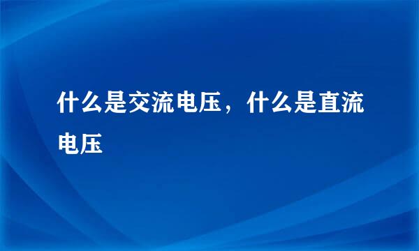 什么是交流电压，什么是直流电压