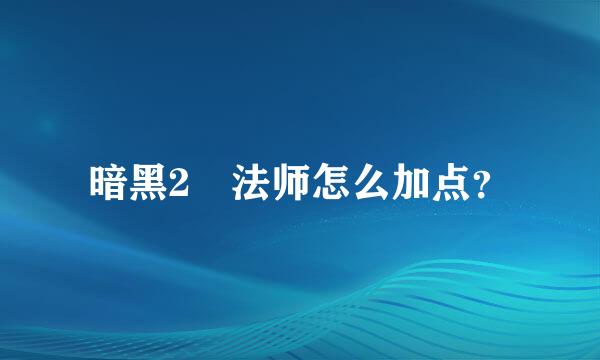 暗黑2 法师怎么加点？