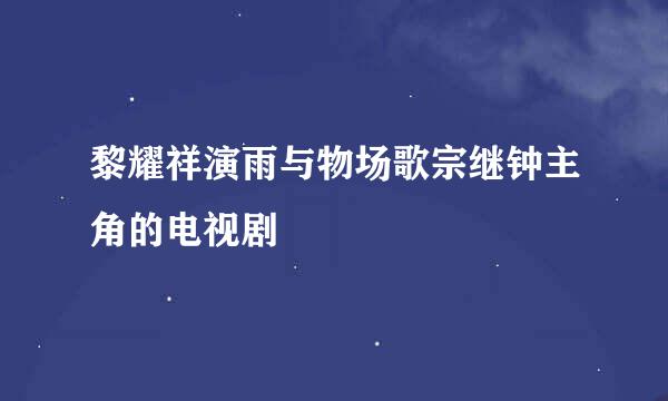 黎耀祥演雨与物场歌宗继钟主角的电视剧