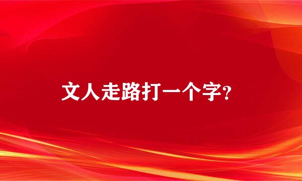 文人走路打一个字？